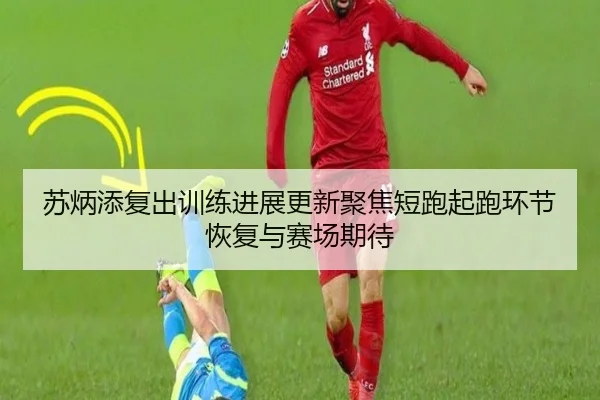 苏炳添复出训练进展更新聚焦短跑起跑环节恢复与赛场期待